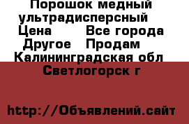 Порошок медный ультрадисперсный  › Цена ­ 3 - Все города Другое » Продам   . Калининградская обл.,Светлогорск г.